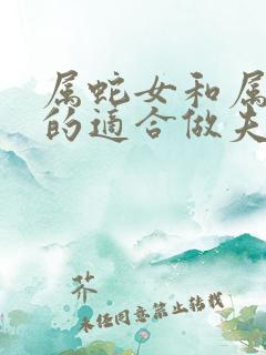 属蛇女和属蛇男的适合做夫妻吗