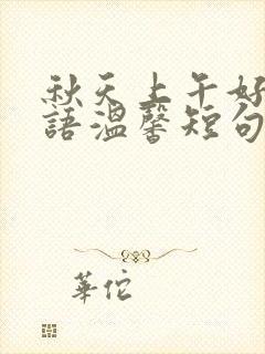 秋天上午好问候语温馨短句