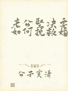 老公坚决要离婚如何挽救婚姻