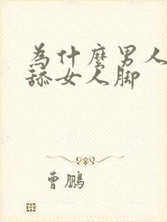 为什么男人喜欢舔女人脚