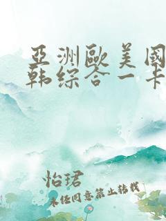 亚洲欧美国产日韩综合一卡