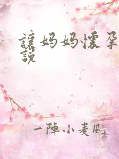 让妈妈怀孕的小说