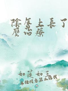 阴唇上长了疣怎么治疗