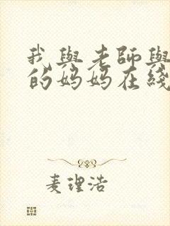 我与老师与朋友的妈妈在线