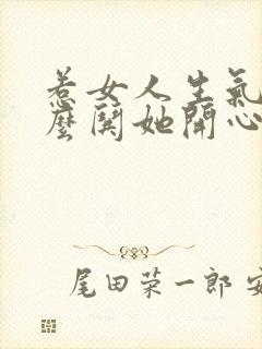 惹女人生气了怎么哄她开心