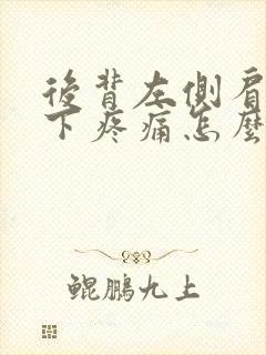 后背左侧肩胛骨下疼痛怎么回事