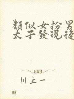 类似女扮男装被太子发现后的小说