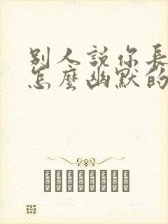 别人说你长大了怎么幽默的回复