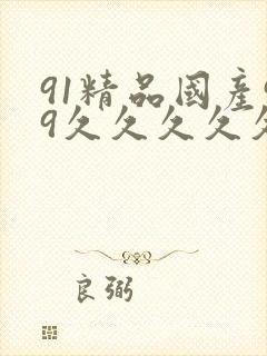91精品国产99久久久久久