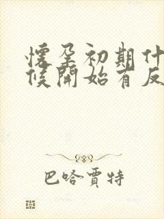 怀孕初期什么时候开始有反应