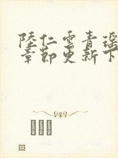 陆仁云青瑶最新章节更新下载地址