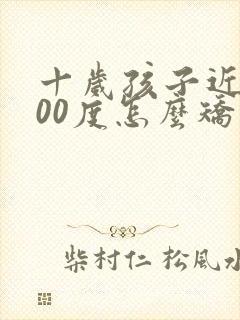 十岁孩子近视200度怎么矫正