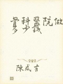 骨科医院做手术多少钱