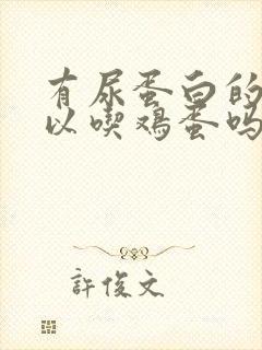 有尿蛋白的人可以吃鸡蛋吗