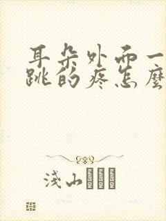 耳朵外面一跳一跳的疼怎么回事