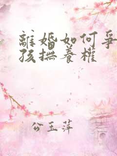 离婚如何争夺小孩抚养权