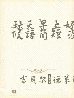 秋天早上好的问候语简短 温馨