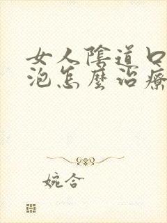 女人阴道口小水泡怎么治疗