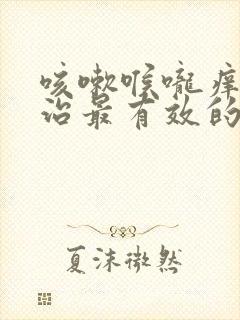 咳嗽喉咙痒怎么治最有效的方法