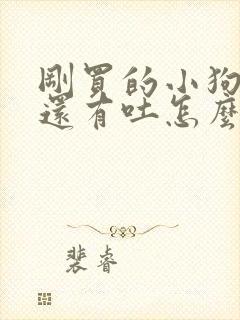 刚买的小狗拉稀还有吐怎么办