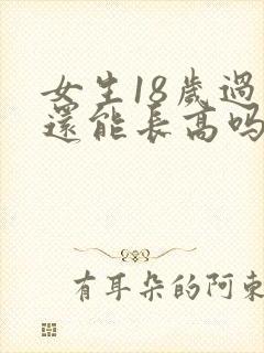 女生18岁过后还能长高吗