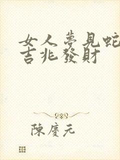 女人梦见蛇跑是吉兆发财