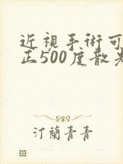 近视手术可以矫正500度散光吗