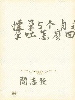 怀孕5个月还有孕吐怎么回事