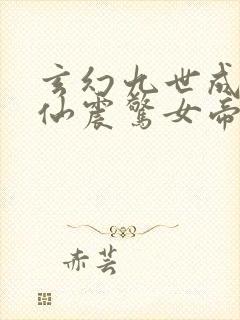 玄幻九世成红尘仙震惊女帝