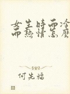 女生时而冷淡时而热情怎么回事