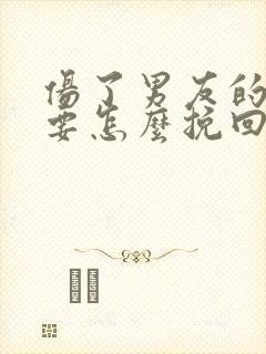 伤了男友的心我要怎么挽回