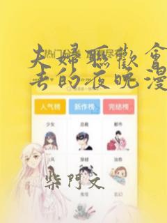 夫妇联欢会回不去的夜晚漫画：结局+番外