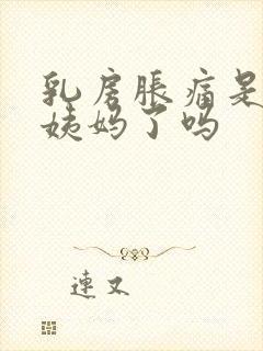 乳房胀痛是要来姨妈了吗