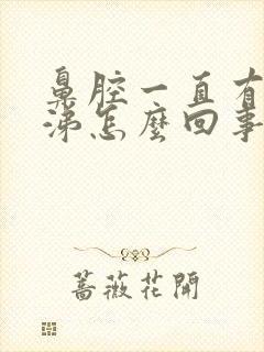 鼻腔一直有黄鼻涕怎么回事