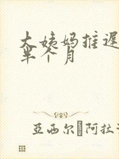 大姨妈推迟了大半个月