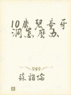 10岁儿童牙有洞怎么办