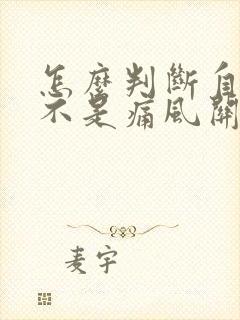 怎么判断自己是不是痛风关节炎