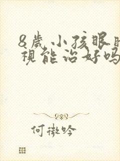 8岁小孩眼睛近视能治好吗