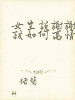 女生说谢谢关心该如何高情商回复