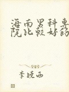 海南男科专科医院比较好的是哪家