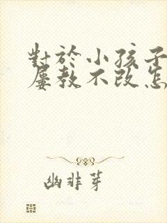 对于小孩子偷钱屡教不改怎么办