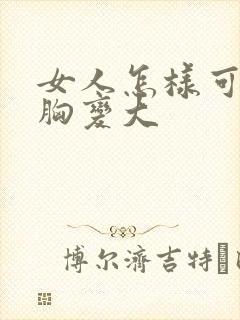 女人怎样可以让胸变大