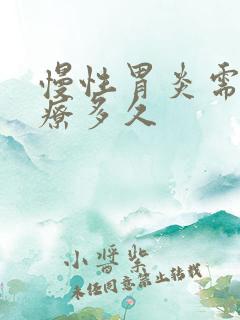 慢性胃炎需要治疗多久