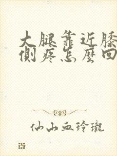 大腿靠近膝盖内侧疼怎么回事