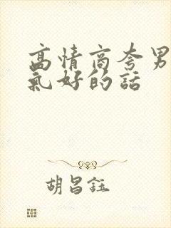 高情商夸男人脾气好的话