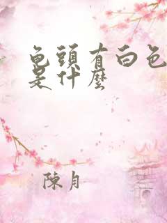 龟头有白色污垢是什么