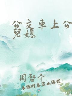 公交车上公公和儿媳