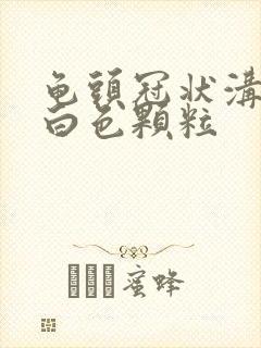 龟头冠状沟一圈白色颗粒