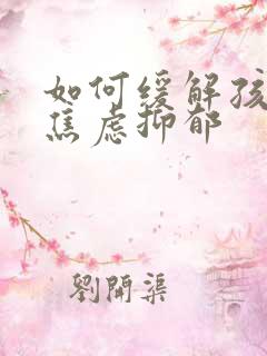 如何缓解孩子的焦虑抑郁