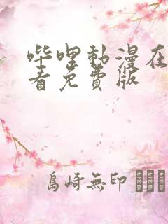 哔哩动漫在线观看免费版